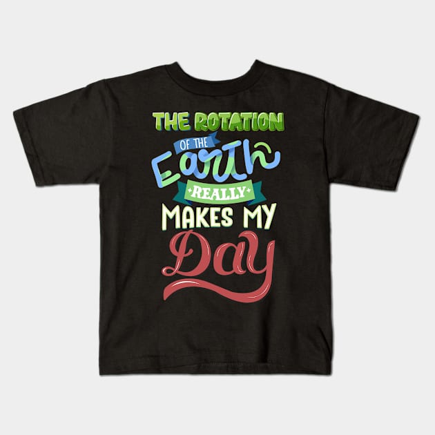 The Rotation Of The Earth Really Makes My Day Kids T-Shirt by biNutz